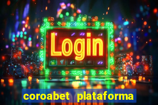 coroabet plataforma de jogos